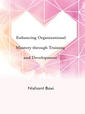 cover image of Enhancing Organizational Mastery Through Training and Development